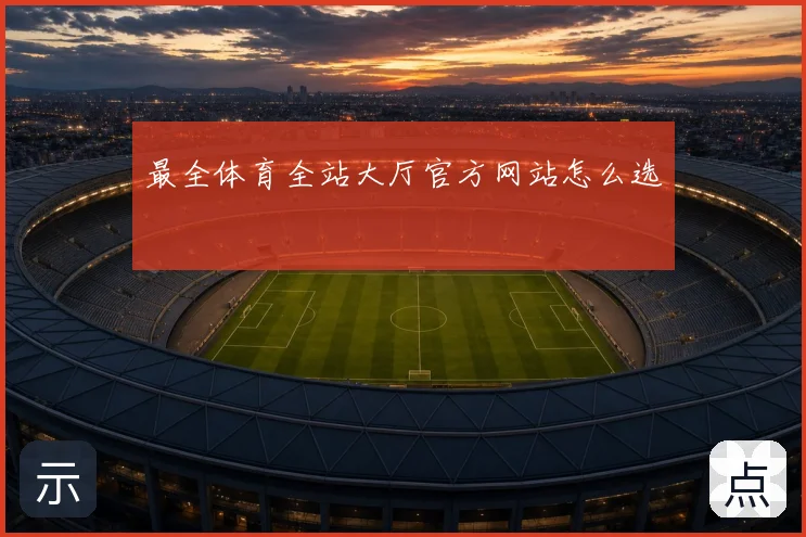 最全体育全站大厅官方网站怎么选